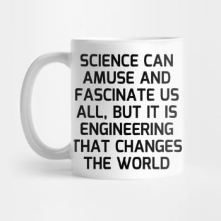 Science can amuse and fascinate us all, but it is engineering that changes the world Mug